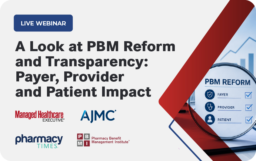 A Look at PBM Reform and Transparency: Payer, Provider and Patient Impact